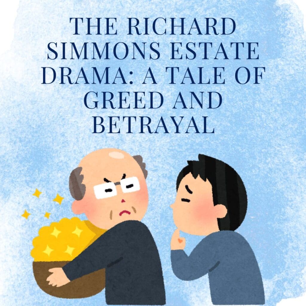 The Richard Simmons Estate Drama A Tale of Greed and Betrayal Lord